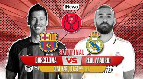 Saksikan Barcelona Vs Real Madrid Di Semifinal Copa Del Rey Dini Hari