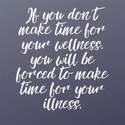 if you don t make time for your wellness you will be forced to make time for your illness