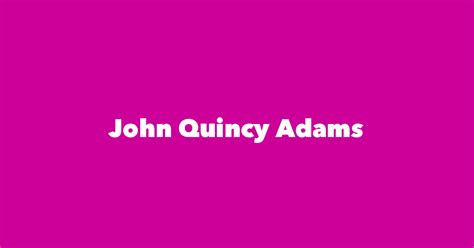 John Quincy Adams - Spouse, Children, Birthday & More