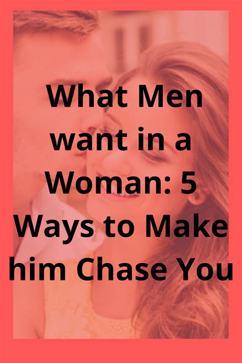 What Men Want In A Woman Ways To Make Him Chase You
