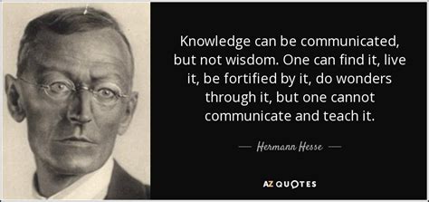 They do not possess the doctrine and the. Hermann Hesse quote: Knowledge can be communicated, but ...