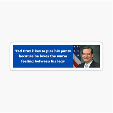 Ted Cruz Likes To Piss His Pants Because He Loves The Warm Feeling