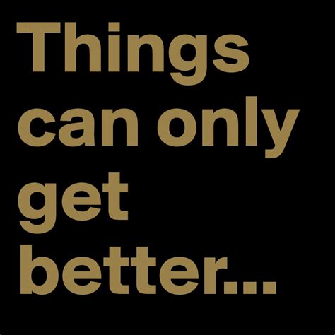 Things Can Only Get Better Post By Ronnyvice On Boldomatic