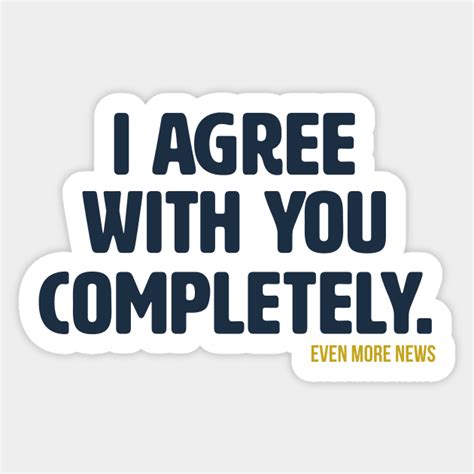I Agree With You Completely Even More News Sticker Teepublic