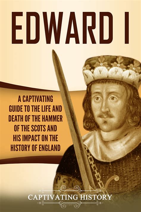 Edward I A Captivating Guide To The Life And Death Of The Hammer Of
