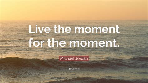 Michael Jordan Quote Live The Moment For The Moment 12 Wallpapers