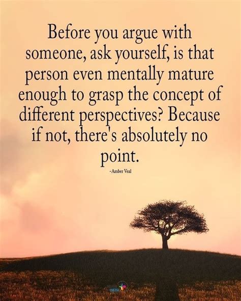 Before You Argue With Someone Ask Yourself Is That Person Even Mentally Mature Enough To Grasp