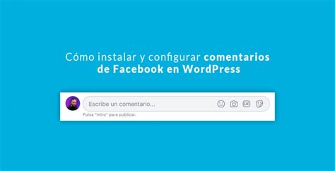 Cómo Instalar Y Configurar Comentarios De Facebook En Wordpress