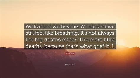 Tj Klune Quote “we Live And We Breathe We Die And We Still Feel