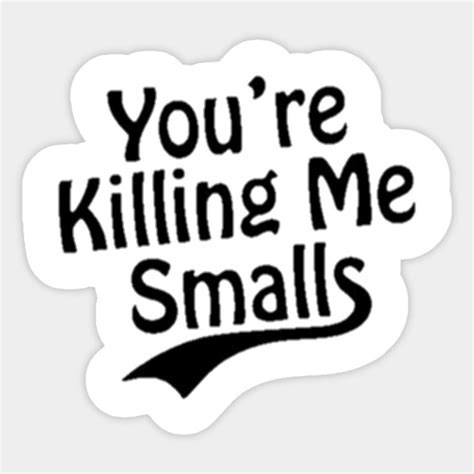 Youre Killing Me Smalls Smalls Sticker Teepublic