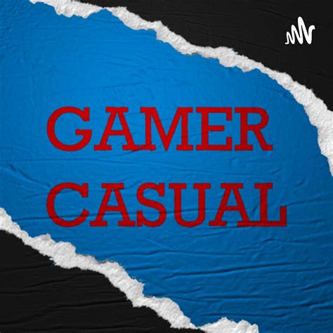 Gamer Casual Podcast Podtail
