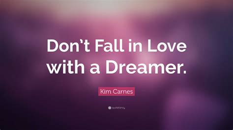 Kim Carnes Quote Dont Fall In Love With A Dreamer