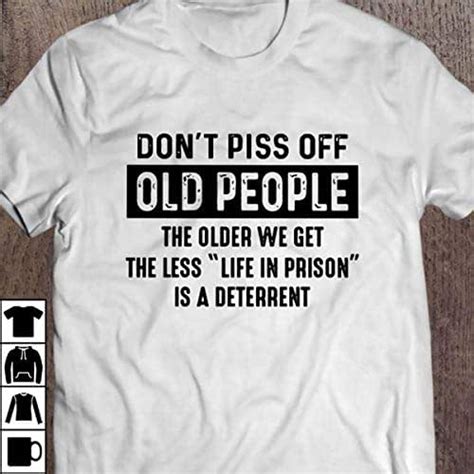 Dont Piss Off Old People The Older We Get The Less Life In Prison Is A Deterrent T