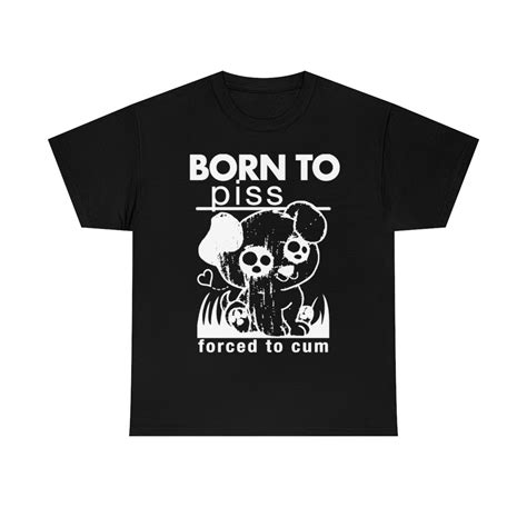 Born To Piss Forced To Cum Good Shirts