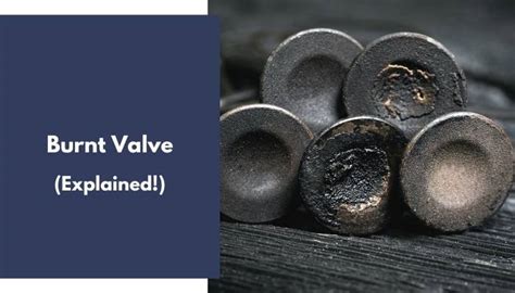 Burnt Valve All You Need To Know Explained