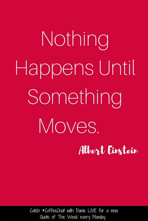 Nothing Happens Until Something Moves Albert Einstein Motivational