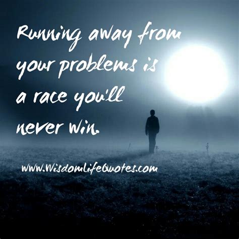 Don't run away from your problems - Wisdom Life Quotes Every man has his secret sorrows which the world knows not, and often times we call a man cold when he is only sad.