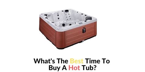 What S The Best Time To Buy A Hot Tub Hot Tubs Report