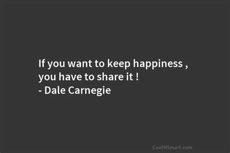 Dale Carnegie Quote If You Want To Keep Happiness You Have To Share