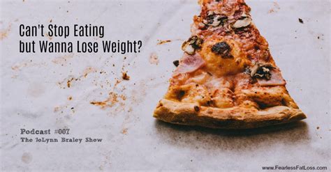 Cant Stop Eating But Want To Lose Weight Podcast 007 Fearless