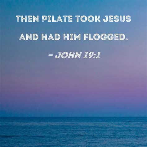 John 191 Then Pilate Took Jesus And Had Him Flogged