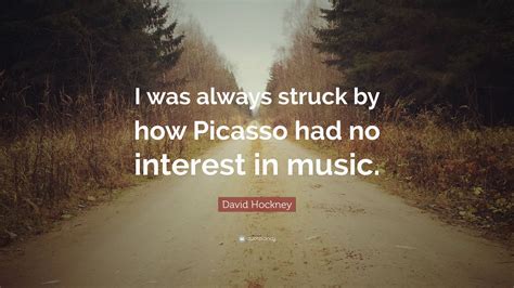 David Hockney Quote “i Was Always Struck By How Picasso Had No