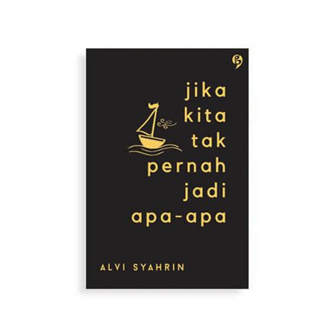 Jika kau rasa getarnya debaran kasih cinta yang meronta nilai kasihku padamu cukup berharga. Jika Kita Tak Pernah Jadi Apa-Apa - Alvi Syahrin -Gagasmedia