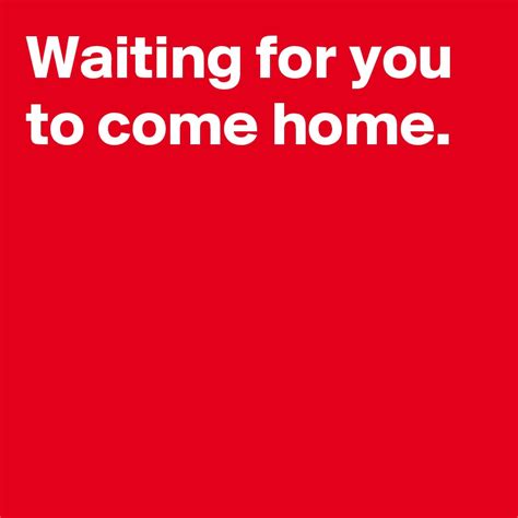 Waiting For You To Come Home Post By Sunshine123 On Boldomatic