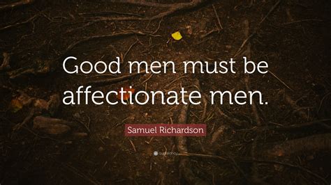 Samuel Richardson Quote “good Men Must Be Affectionate Men”