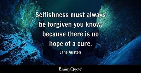 Selfishness Must Always Be Forgiven You Know Because There Is No Hope
