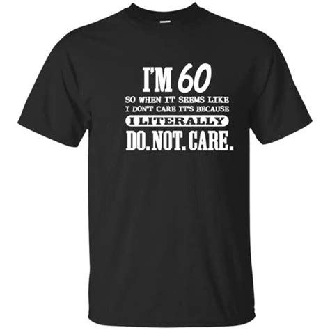 60 literally do not care shirt funny 60th birthday t in 2020 funny 60th birthday ts