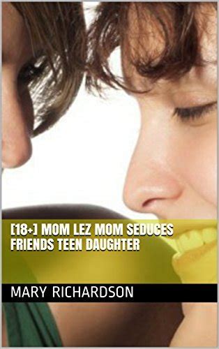 18 Mom Lez Mom Seduces Friends Teen Daughter By Mary Richardson