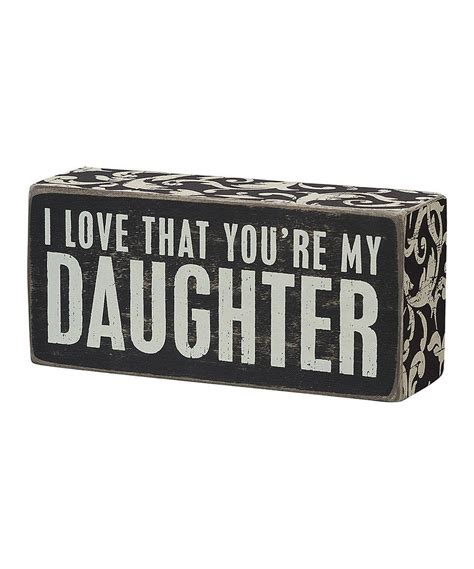 Look What I Found On Zulily I Love That Youre My Daughter Box Sign By Primitives By Kathy