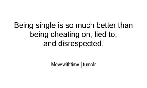 Being Single Is So Much Better Than Being Cheating On Lied To And Unknown Picture Quotes