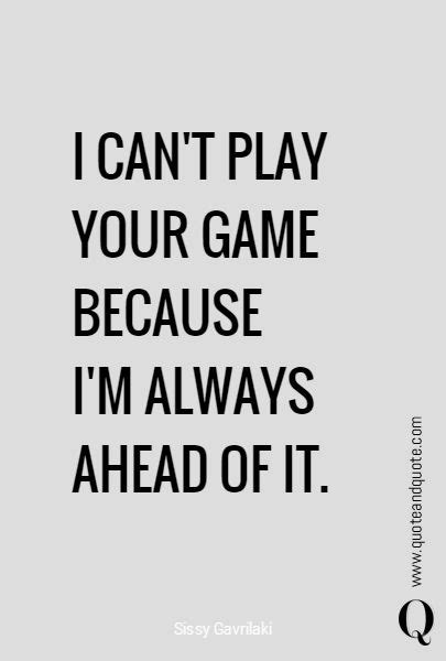 I Cant Play Your Game Because Im Always Ahead Of It Mind Games