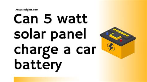 Can 5 Watt Solar Panel Charge A Car Battery 2023 Guide