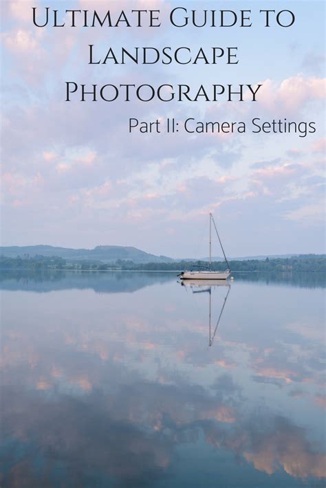 The Ultimate Guide To Landscape Photography Part 2 Camera Settings