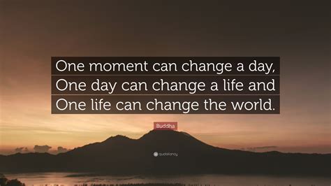 Buddha Quote “one Moment Can Change A Day One Day Can Change A Life