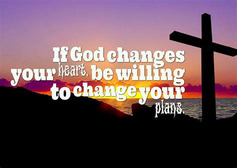 If God Changes Your Heart Be Willing To Change Your Plans Spiritual