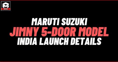 Maruti Suzuki Jimny 5 Door Model India Launch Details Revealed