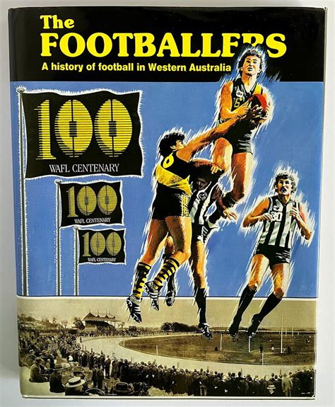 The Footballers A History Of Football In Western Australia By Geoff