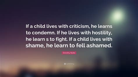 Dorothy Nolte Quote If A Child Lives With Criticism He Learns To