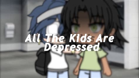 All The Kids Are Depressed Glmv Youtube