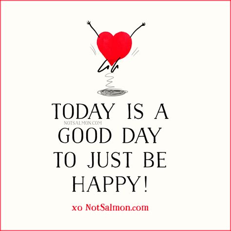 Today Is A Good Day To Just Be Happy Notsalmon