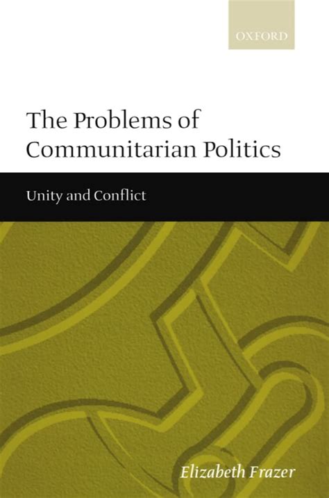 The Problems Of Communitarian Politics Unity And Conflict 9780198295648 Frazer