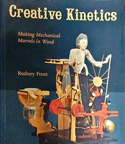Creative Kinetics Making Mechanical Marvels In Wood Rodney Frost