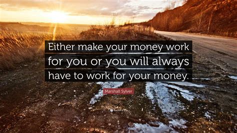 Marshall Sylver Quote “either Make Your Money Work For You Or You Will