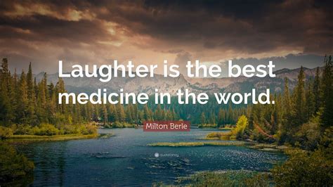 Milton Berle Quote “laughter Is The Best Medicine In The World” 10