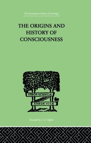 The Origins And History Of Consciousness The International Library Of