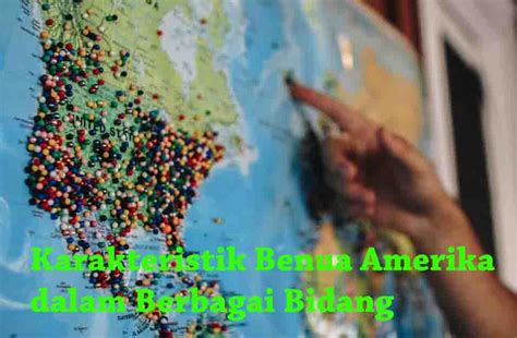 Karakteristik Benua Amerika Beserta Penjelasannya Secara Lengkap Riset